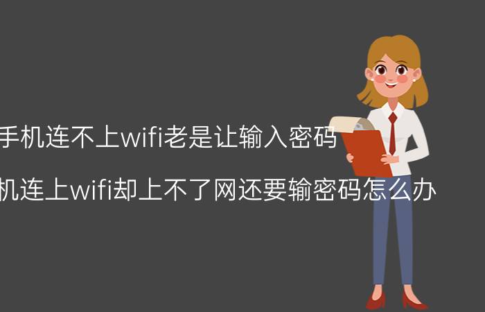 手机连不上wifi老是让输入密码 为什么手机连上wifi却上不了网还要输密码怎么办？